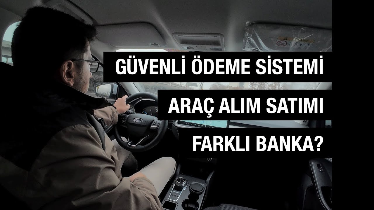 ARAÇ ALIM SATIMI GÜVENLİ ÖDEME FARKLI BANKA OLURSA NASIL YAPILIR?