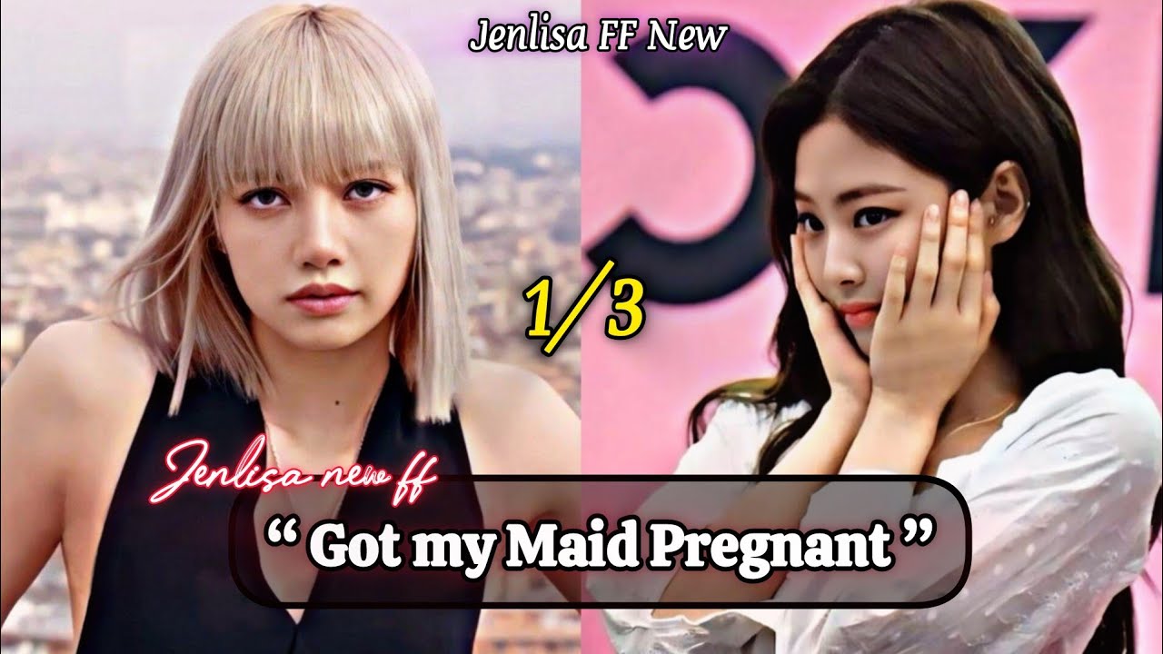 Got My Maid Pregnant | Jenlisa FF New Story 1/3