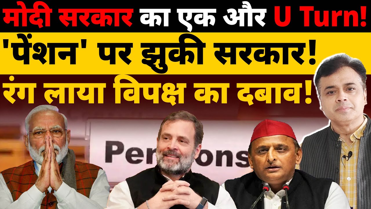 मोदी सरकार का एक और U turn! 'पेंशन' पर झुकी सरकार! रंग लाया विपक्ष का दबाव!