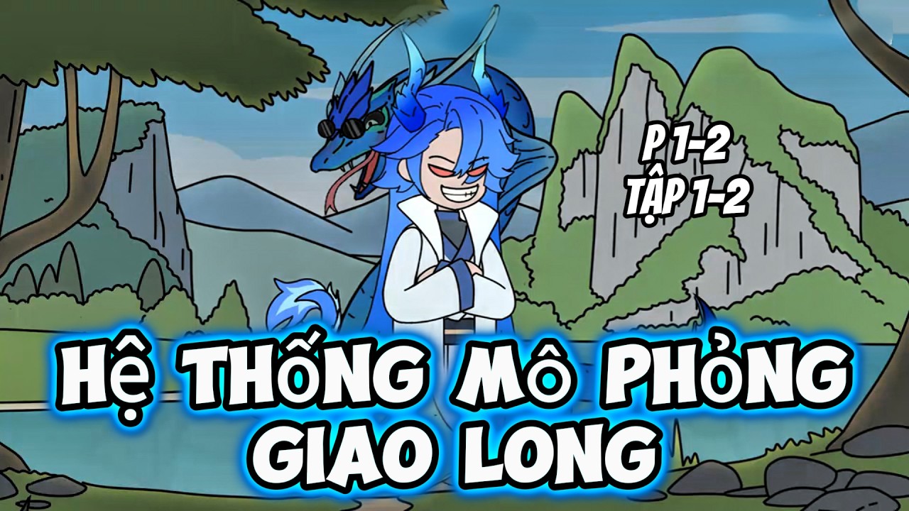 P1-2 Tập 1-2 | Hệ Thống Mô Phỏng Giao Long | Tiểu Nữ Vietsub