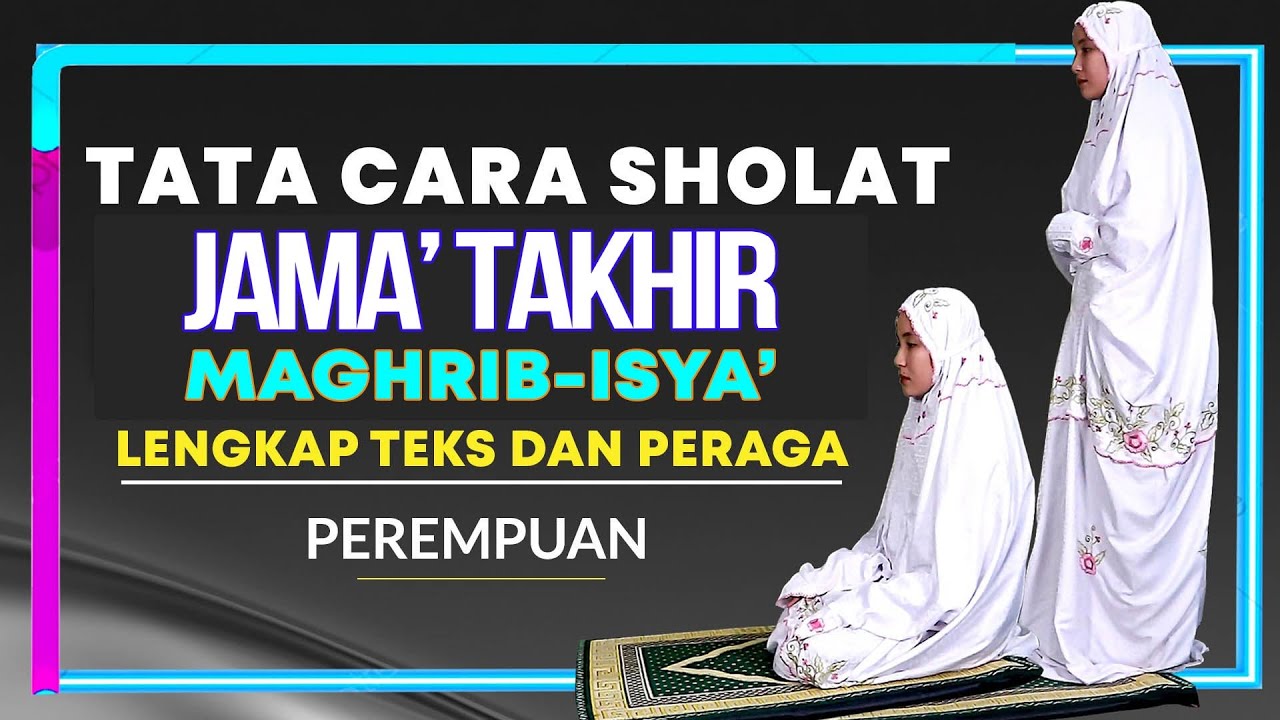 TATA CARA SHOLAT JAMA' TA'KHIR MAGHRIB DAN ISYA' LENGKAP TEKS DAN PERAGA