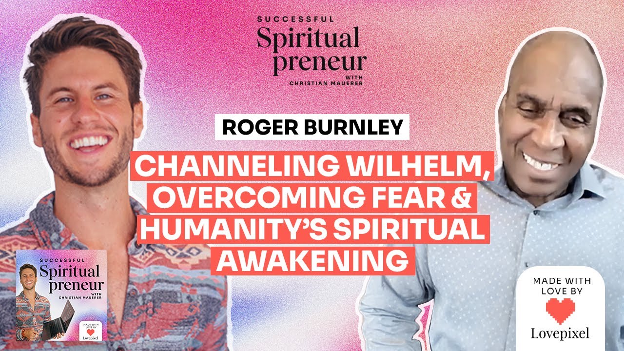 Roger Burnley: Channeling Wilhelm, Overcoming Fear & Humanity&rsquo;s Spiritual Awakening | Ep66