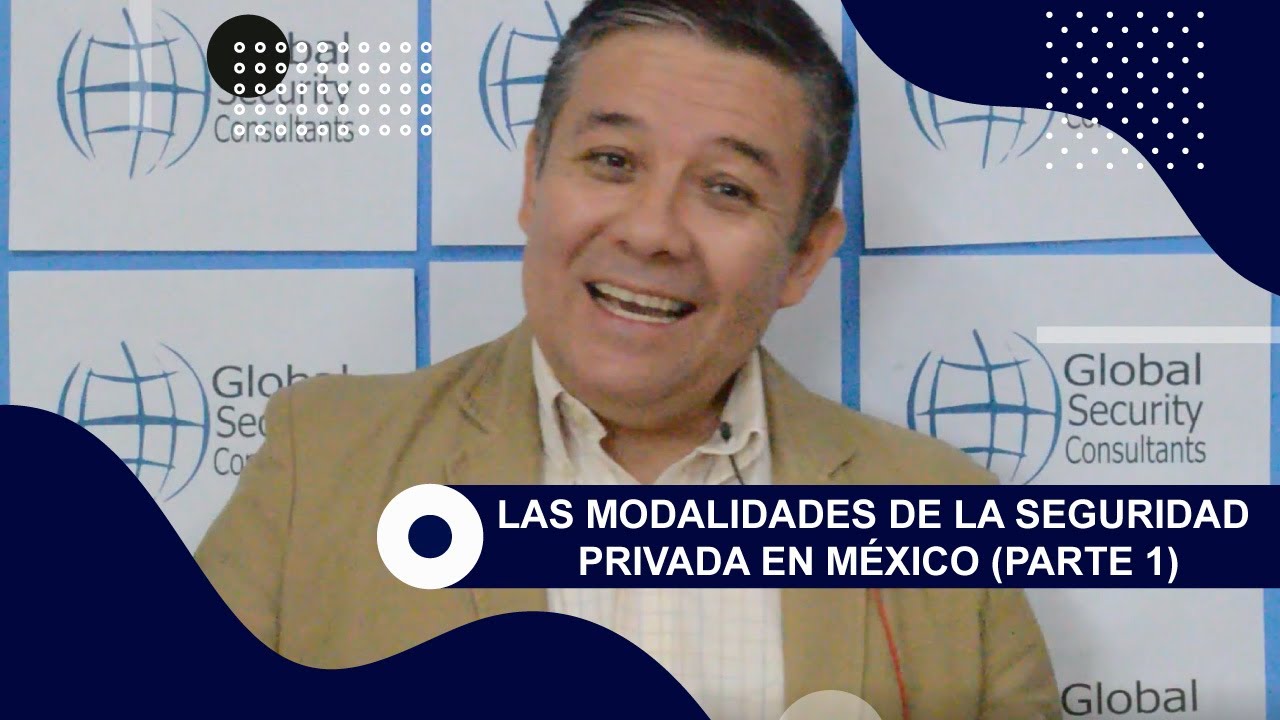 LAS MODALIDADES DE LA SEGURIDAD PRIVADA EN MÉXICO (PARTE 1)