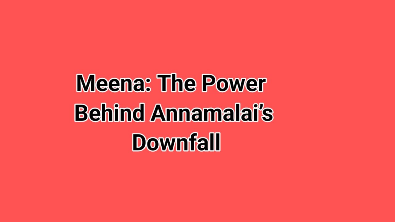 Meena: The Power Behind Annamalai’s Downfall