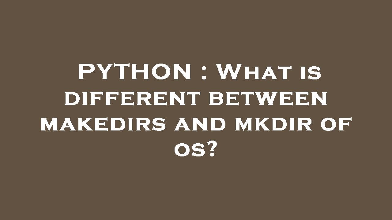 PYTHON : What is different between makedirs and mkdir of os?