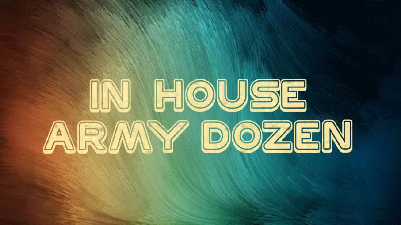 IN HOUSE ARMY DOZEN