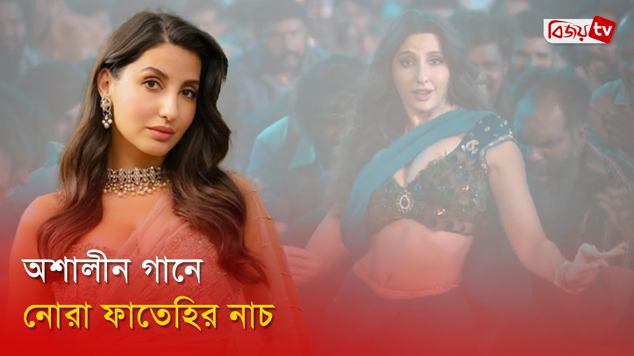 নোরার নতুন গান নিষিদ্ধের দাবি | Nora Fatehi | Bijoy Entertainment