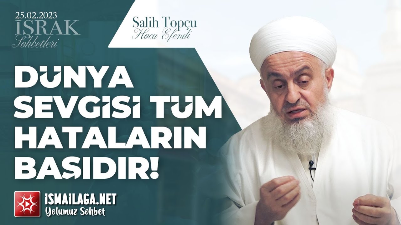 İşrak Sohbetleri; Dünya Sevgisi Tüm Hataların Başıdır! - Salih Topçu Hoca Efendi @ismailaganet