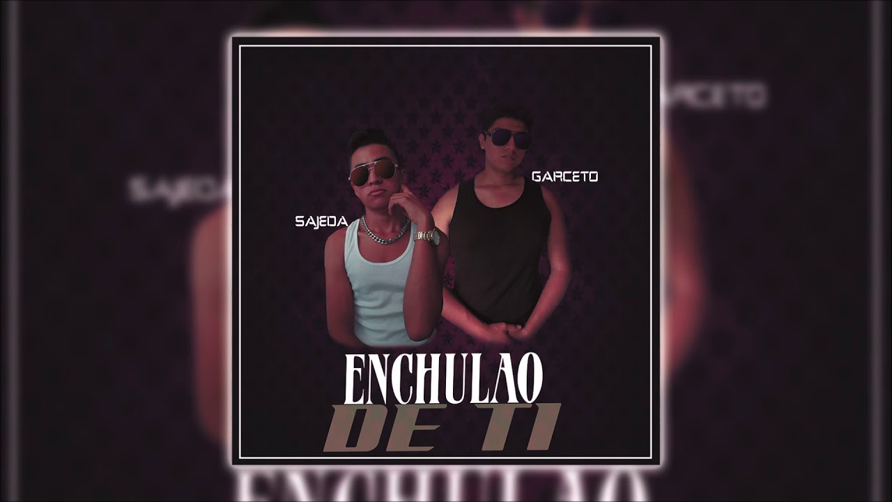 Enchulao De Ti -Garceto Ft  Sajeda- Prod. By Garce Music Records & Steven Singe