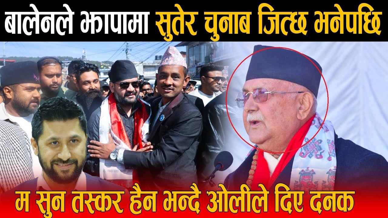 बालेनले झापामा सुतेर चुनाब जित्छ भनेपछि ओलीले फर्काए जवाफ: मलाई माटो मुनि गाड्ने भन्दै उग्ररुप