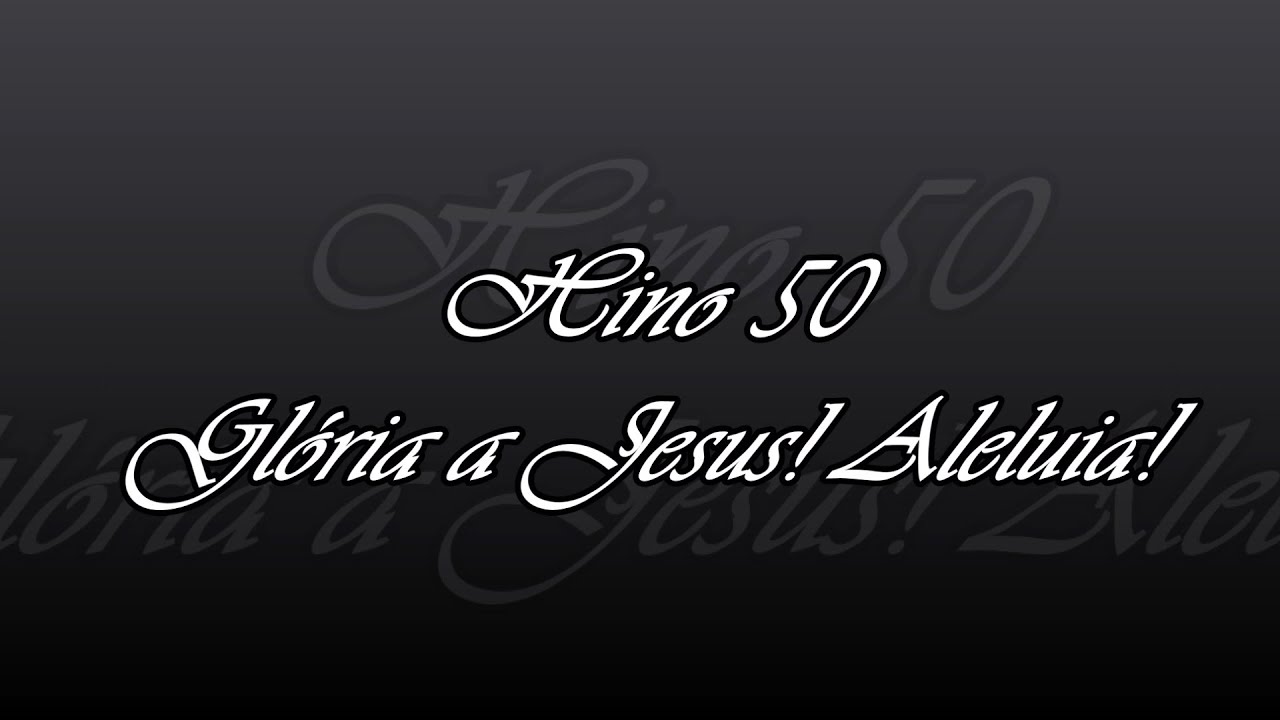 Hino 50 - Glória a Jesus! Aleluia!