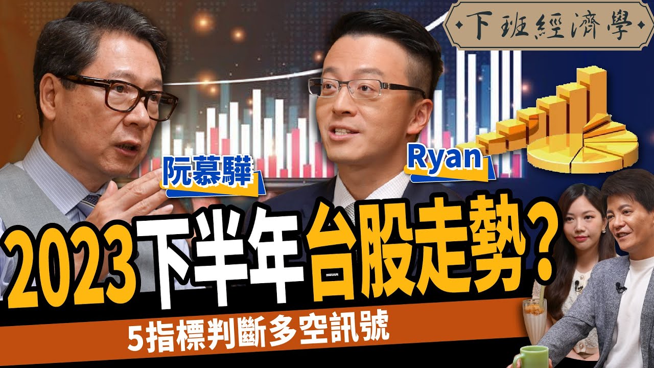 【股票】2023下半年台股走勢？5指標判斷多空訊號：揭1產業高成長低波動！ft.阮慕驊、Ryan｜下班經濟學360