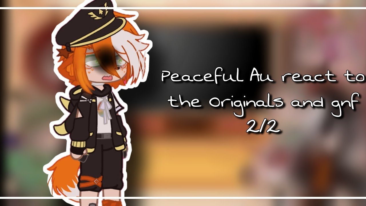 Peaceful au react to the originals and gnf 2/2! {€§1qzx°}