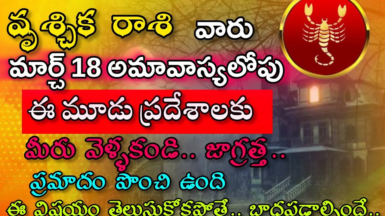 వృశ్చిక రాశివారు మార్చి 18 అమావాస్యలోపు ఈ మూడు ప్రదేశాలకు వెళ్ళకండి ప్రమాదం పొంచి ఉంది|Vruchika Rasi