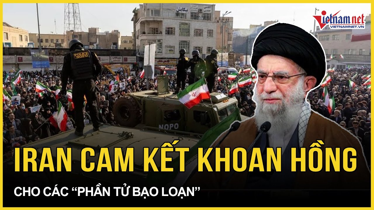 NÓNG: Iran cam kết khoan hồng cho “phần tử bạo loạn”, đã rõ hậu quả chống lại Đại giáo chủ Khamenei