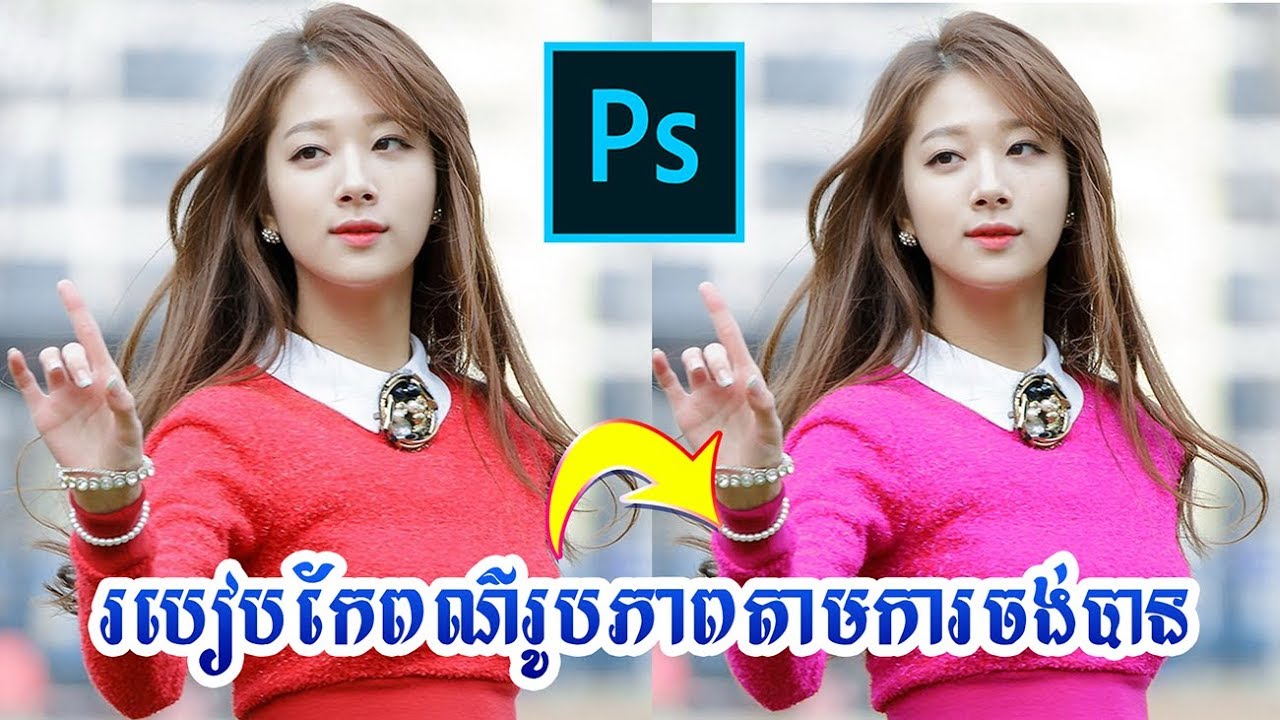 របៀបកែពណ៌រូបភាពតាមចំណុចដែលចង់បាន Color Editing by Adobe Photoshop cc 2018
