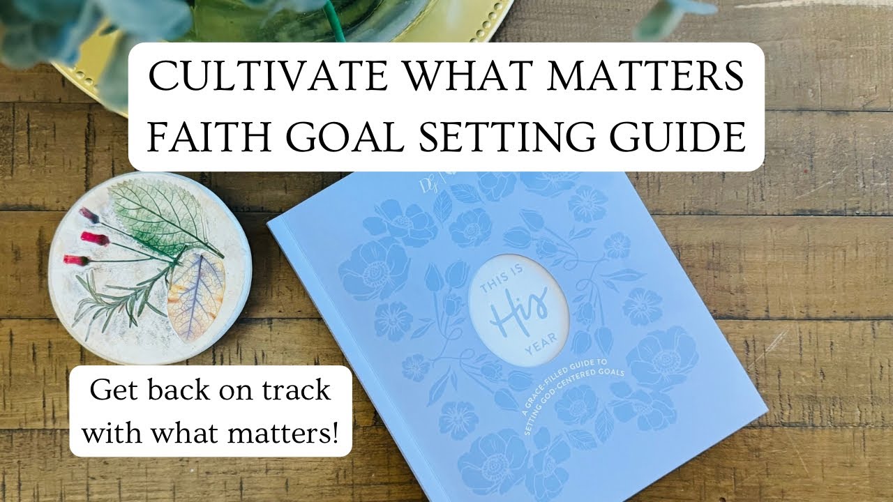 GUIDE TO FAITH GOAL SETTING! Cultivate What Matters This Is His Year Workbook | Bible Study