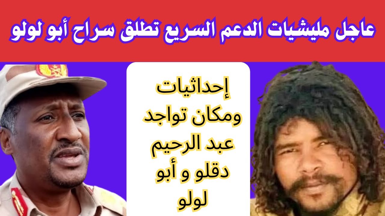 #السودان : عاجل إطلاق سراح المعتقل أبو لولو / إحداثيات تواجد عبد الرحيم دقلو و أبو لولو ر #الجنجويد