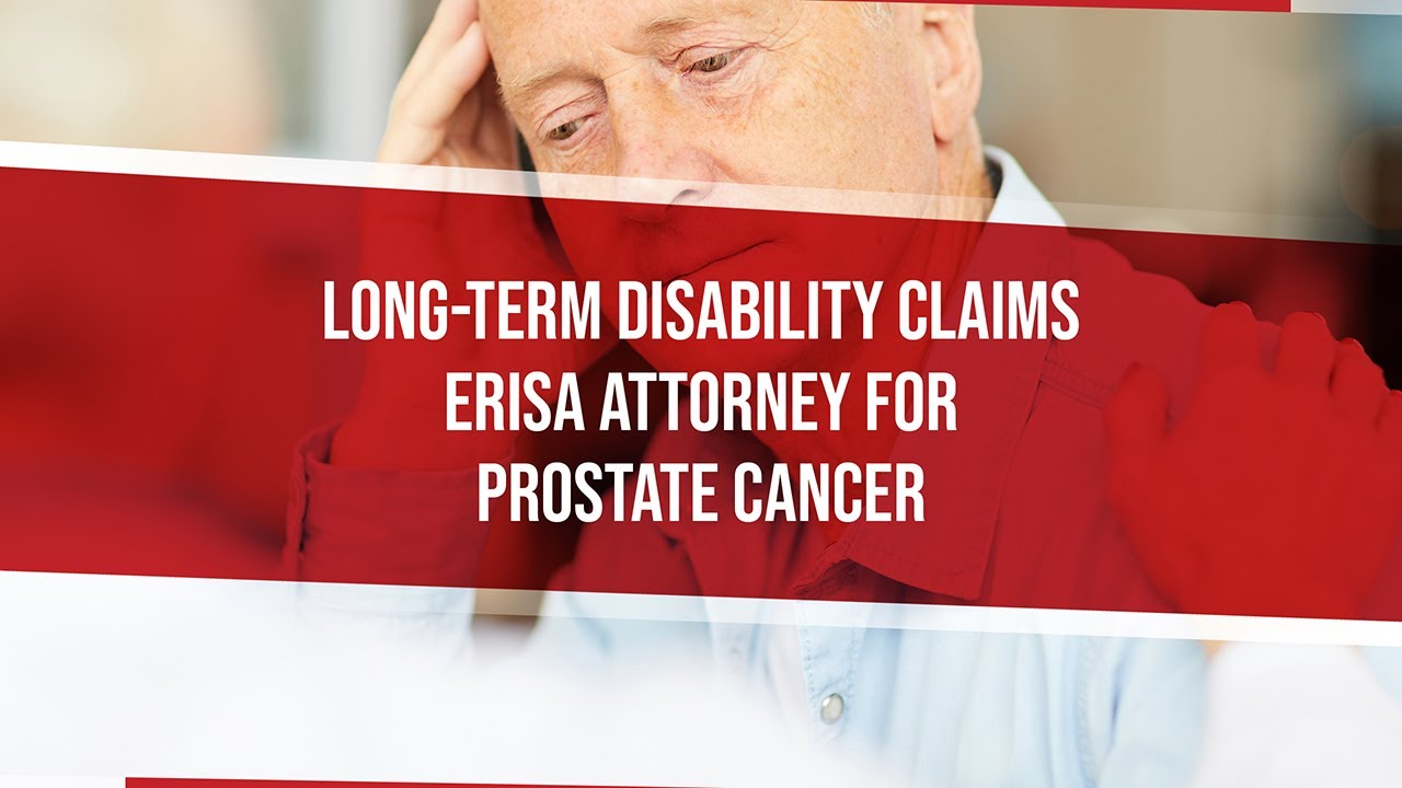 Long-Term Disability Claims ERISA Attorney For Prostate Cancer
