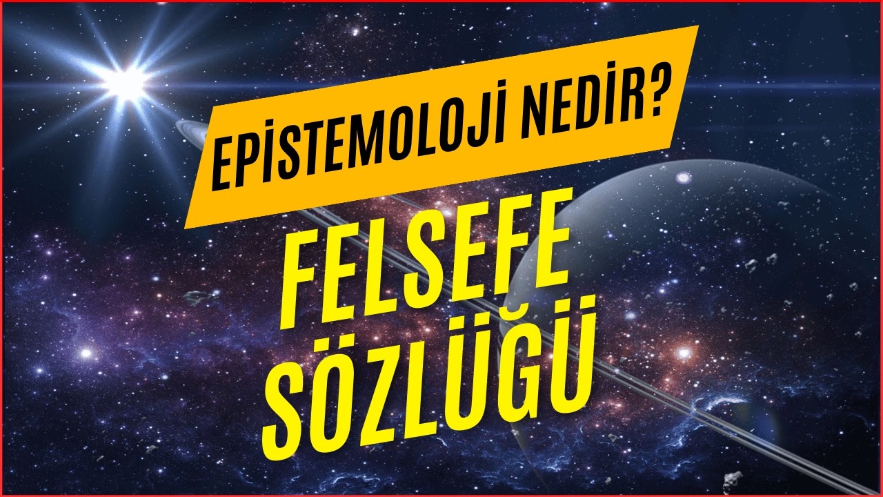 Epistemoloji Nedir? | Felsefe S&ouml;zl&uuml;ğ&uuml;