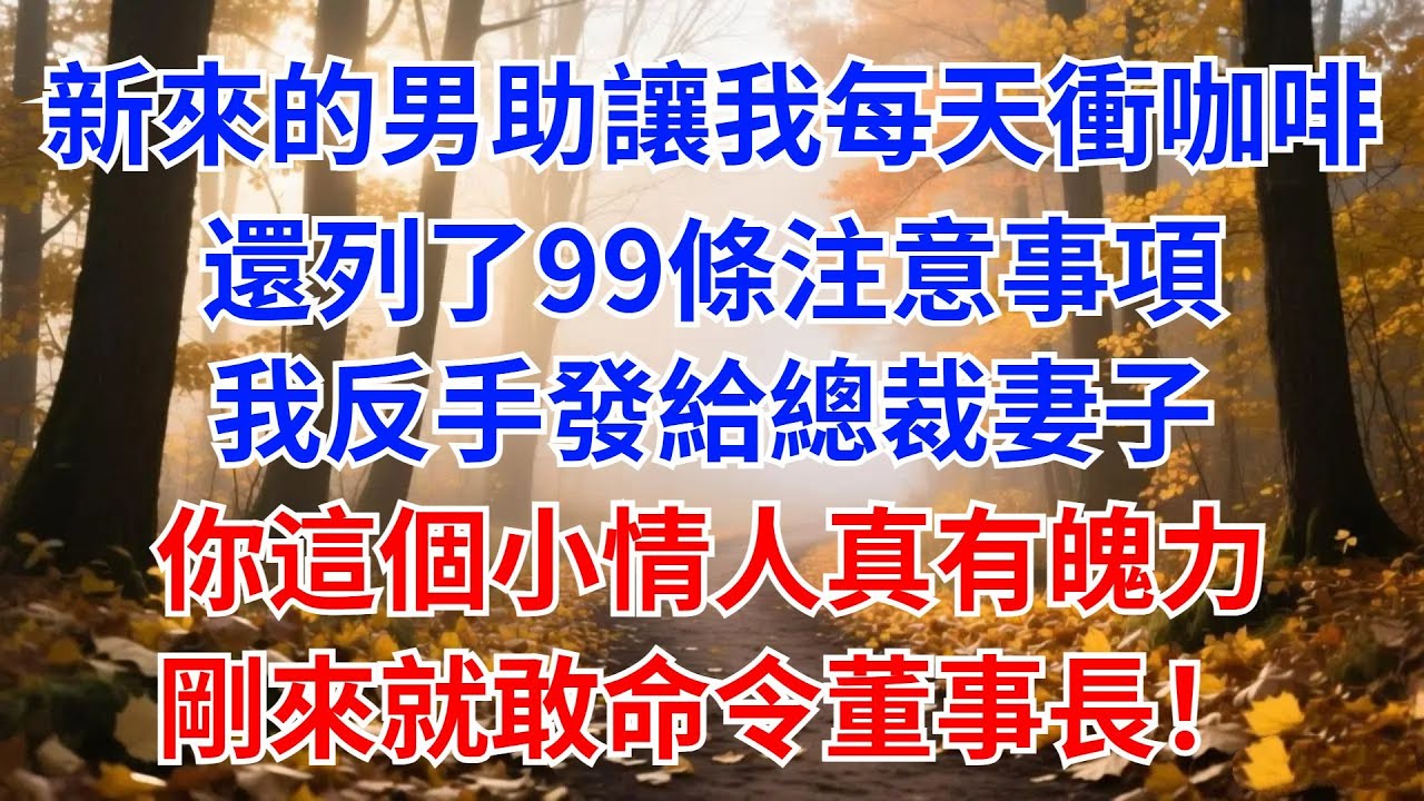 新來的男助理讓我每天幫他衝咖啡，還列了99條注意事項，我反手發給總裁妻子：“妳這個小情人真有魄力，剛來就敢命令董事長！”【風港故事】#男頻小說#都市#故事#小說#爽文#職場
