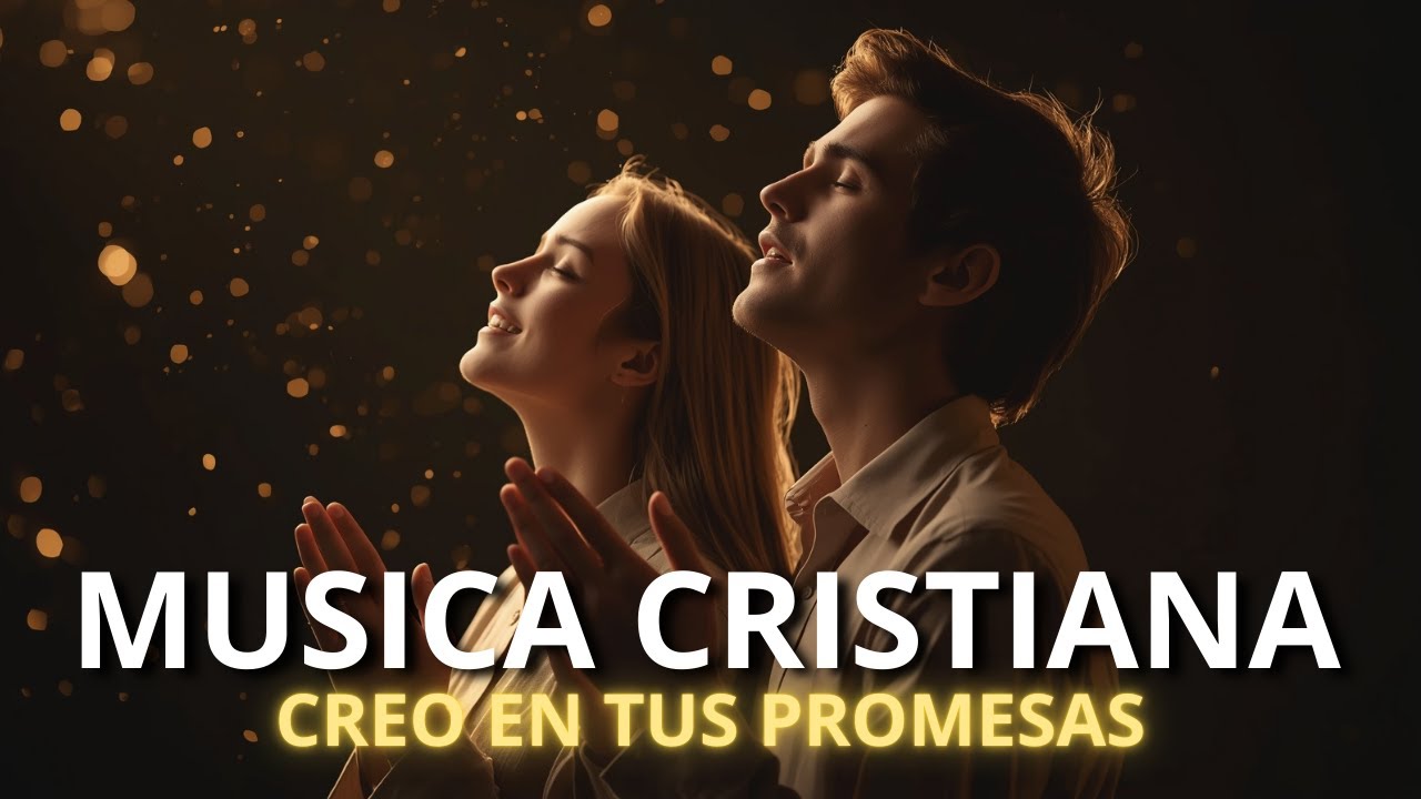 MÚSICA CRISTIANA PARA ORAR Y CONFIAR EN DIOS 🙏 | Creo en Tus Promesas