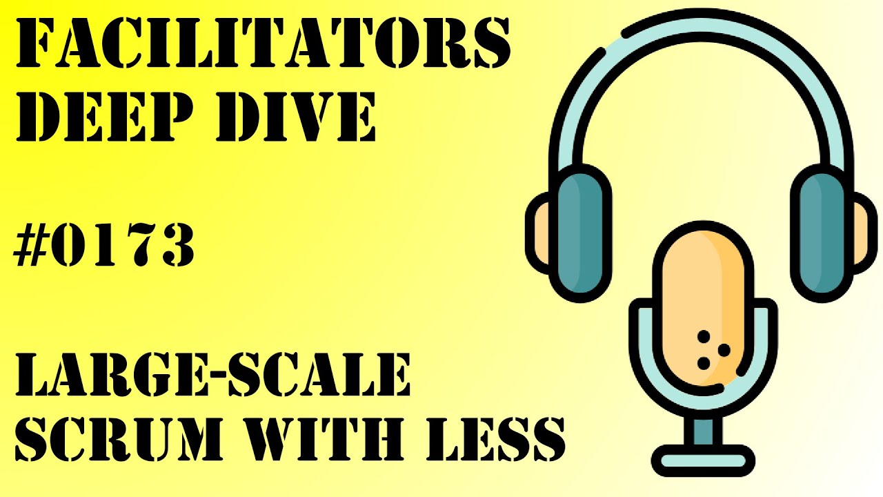 Facilitators Deep Dive #0173 - Large-Scale Scrum with LeSS