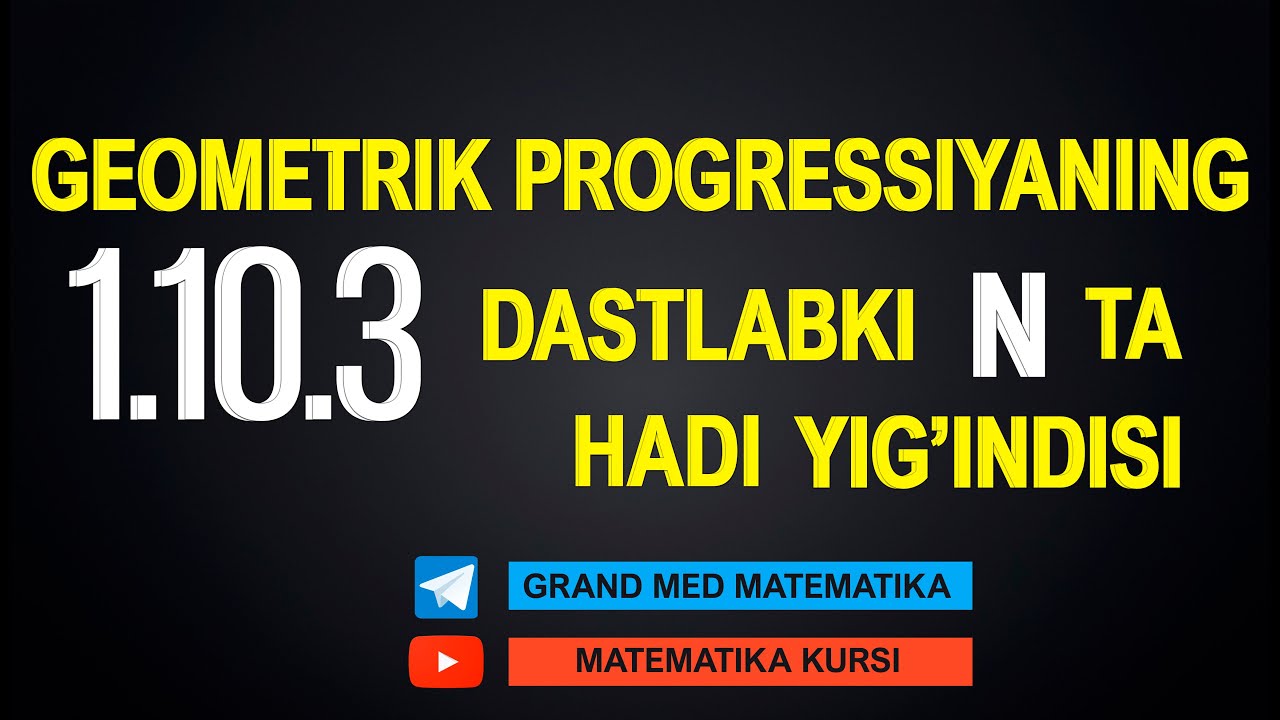 47-Dars. 1.10.3 Geometrik Progressiyaning dastlabki N ta hadi yig'indisi
