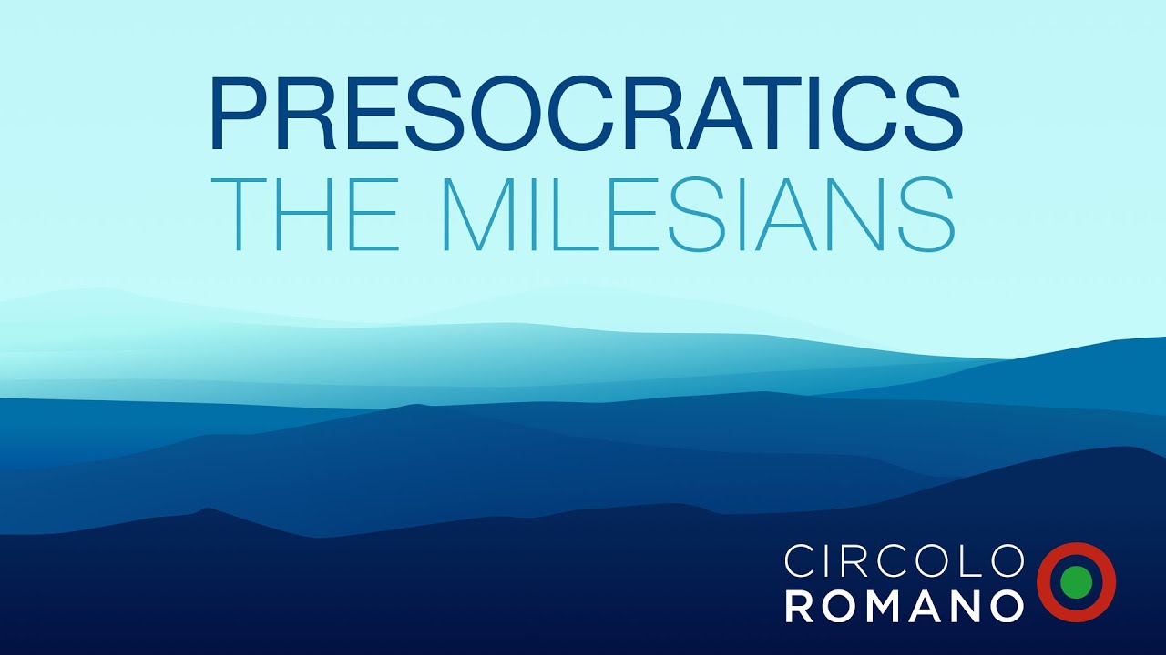 Presocratics I: The Milesians (Thales, Anaximander & Anaximenes)