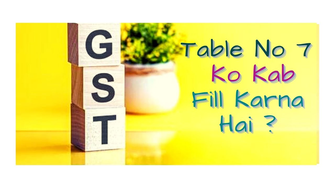 IN GSTR 9 WHEN TO FILL TABLE NO. 7 ! TABLE NO.7 KO SIMPLIFIED WAY MEI COMPLETE SAMJHE!!