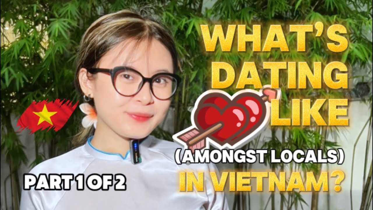 What&rsquo;s dating (amongst locals) like in Vietnam❓🇻🇳 (Part 1 of 2 )