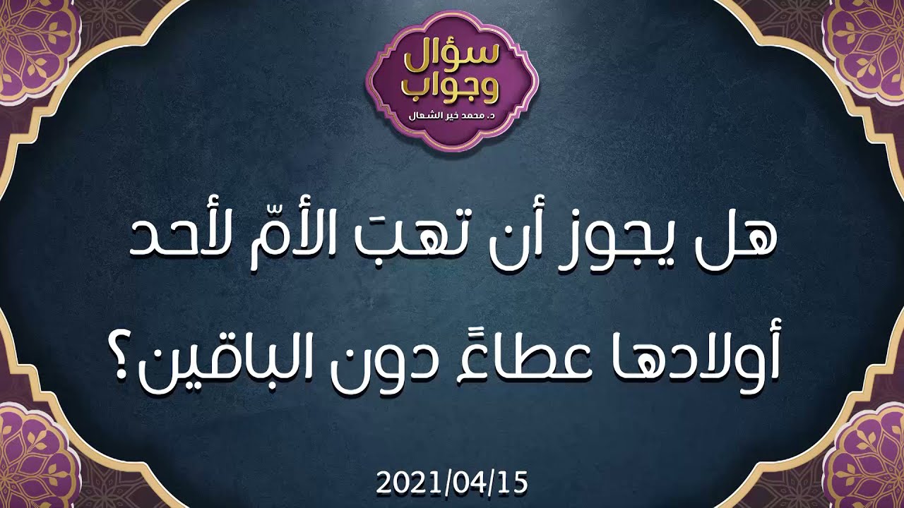هل يجوز أن تهبَ الأمّ لأحد أولادها عطاءً دون الباقين؟ - د.محمد خير الشعال