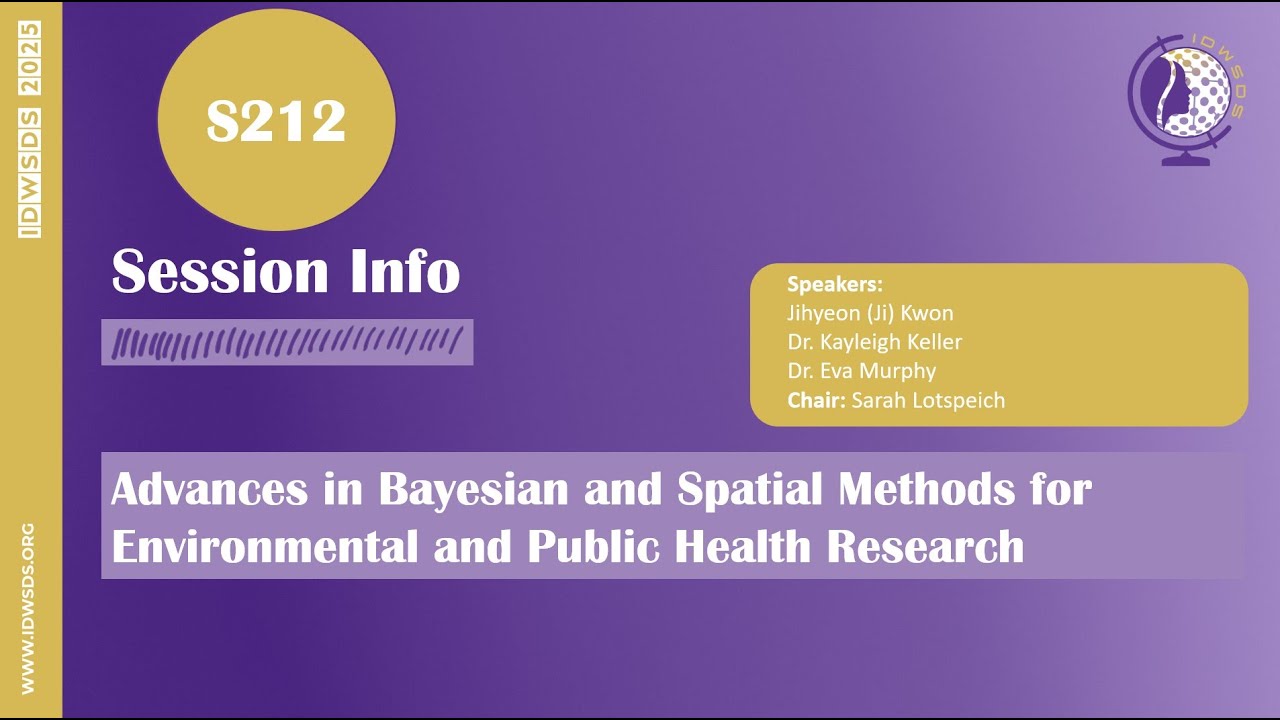 IDWSDS 2025 - S212: Advances in Bayesian and Spatial Methods for Environmental and Public Health..