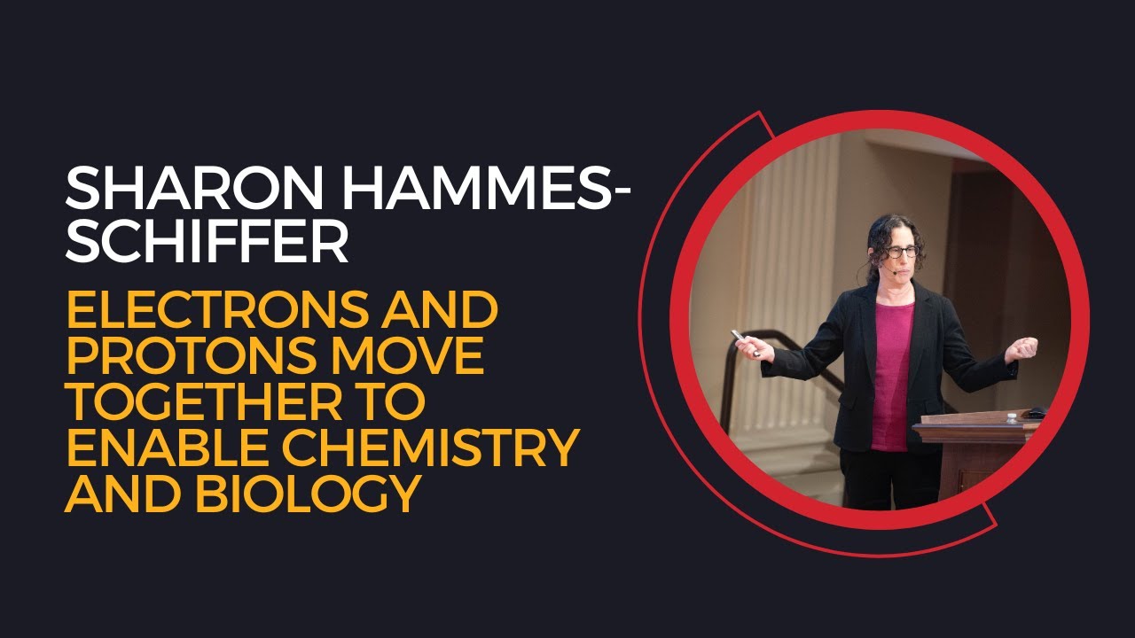 Sharon Hammes-Schiffer, Electrons and Protons Move Together to Enable Chemistry and Biology
