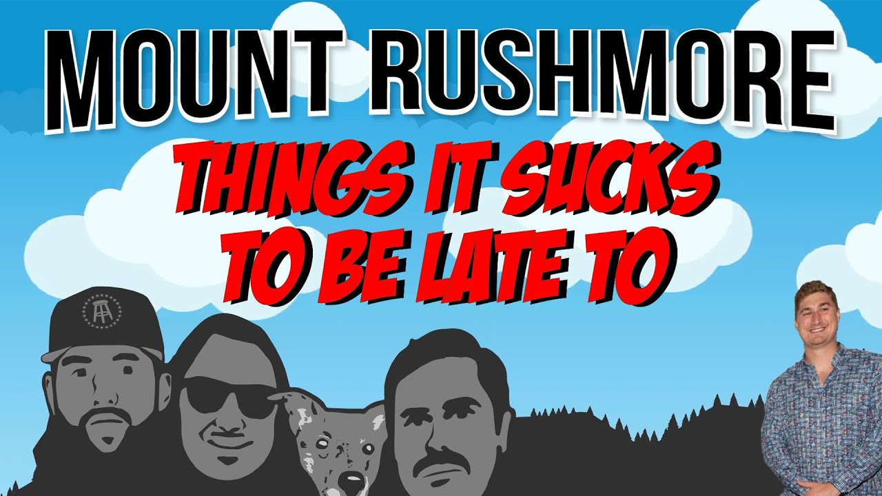 Mount Rushmore Of Things It Sucks To Be Late To