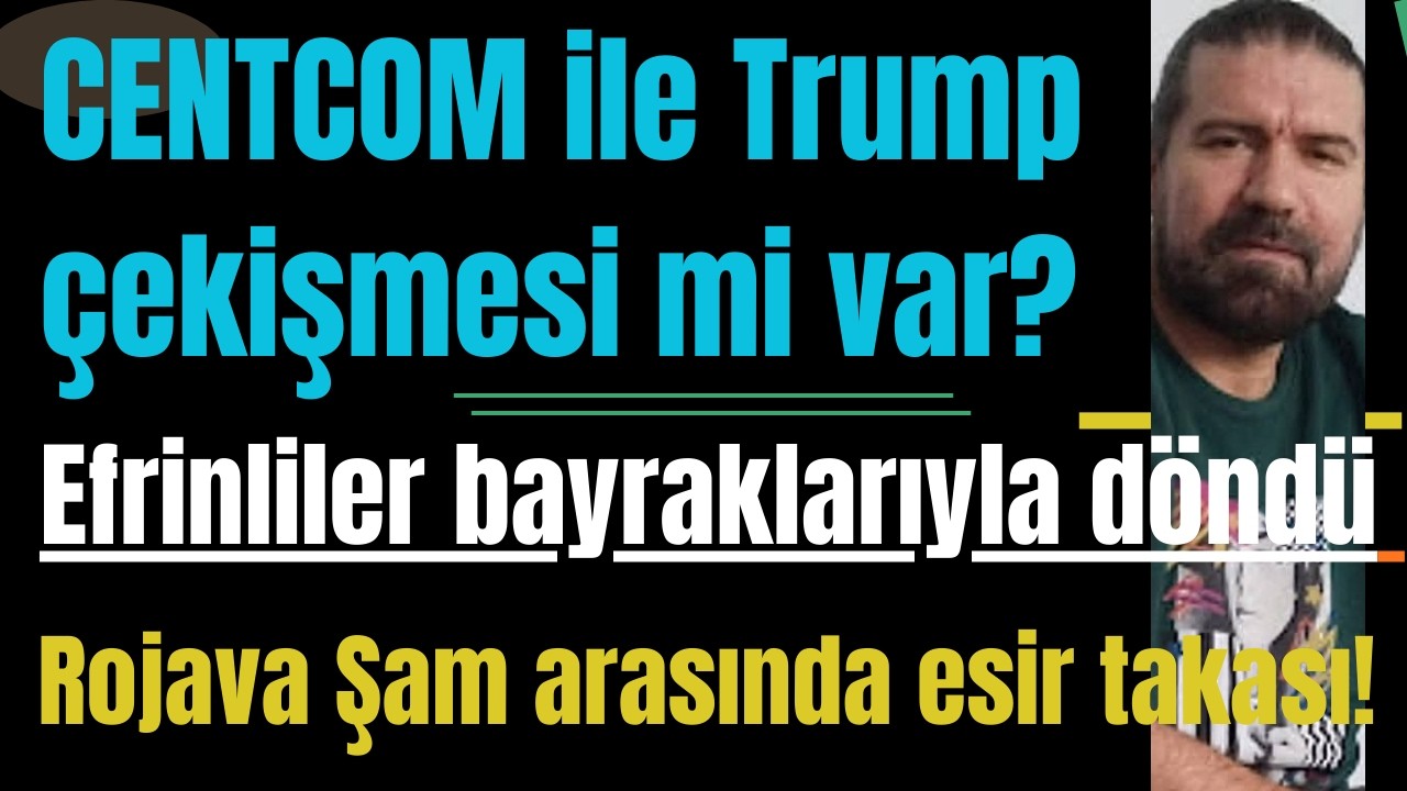 Efrinliler bayraklarıyla d&ouml;nd&uuml;. Rojava Şam arasında esir takası! CENTCOM ile Trump &ccedil;ekişmesi mi var.