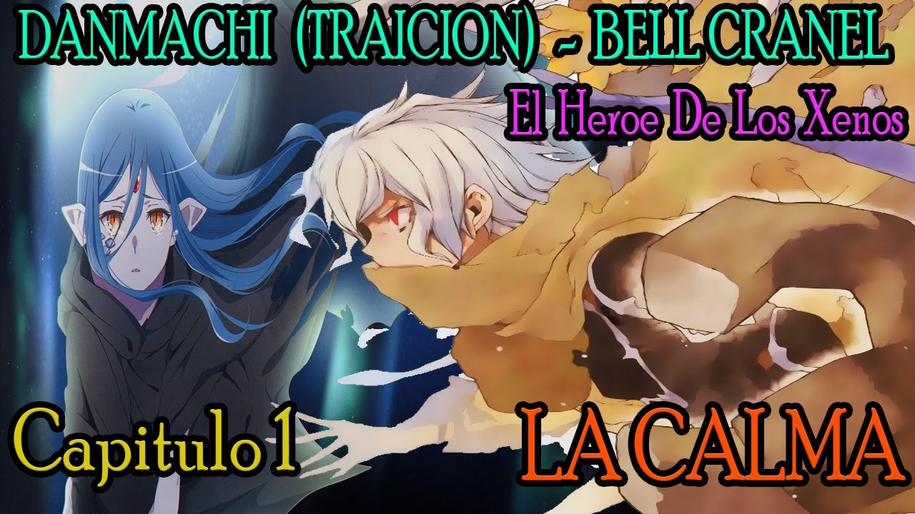 Danmachi (Traición) - Bell El Heroe De Los Xenos  - Capitulo 1 -  La Calma