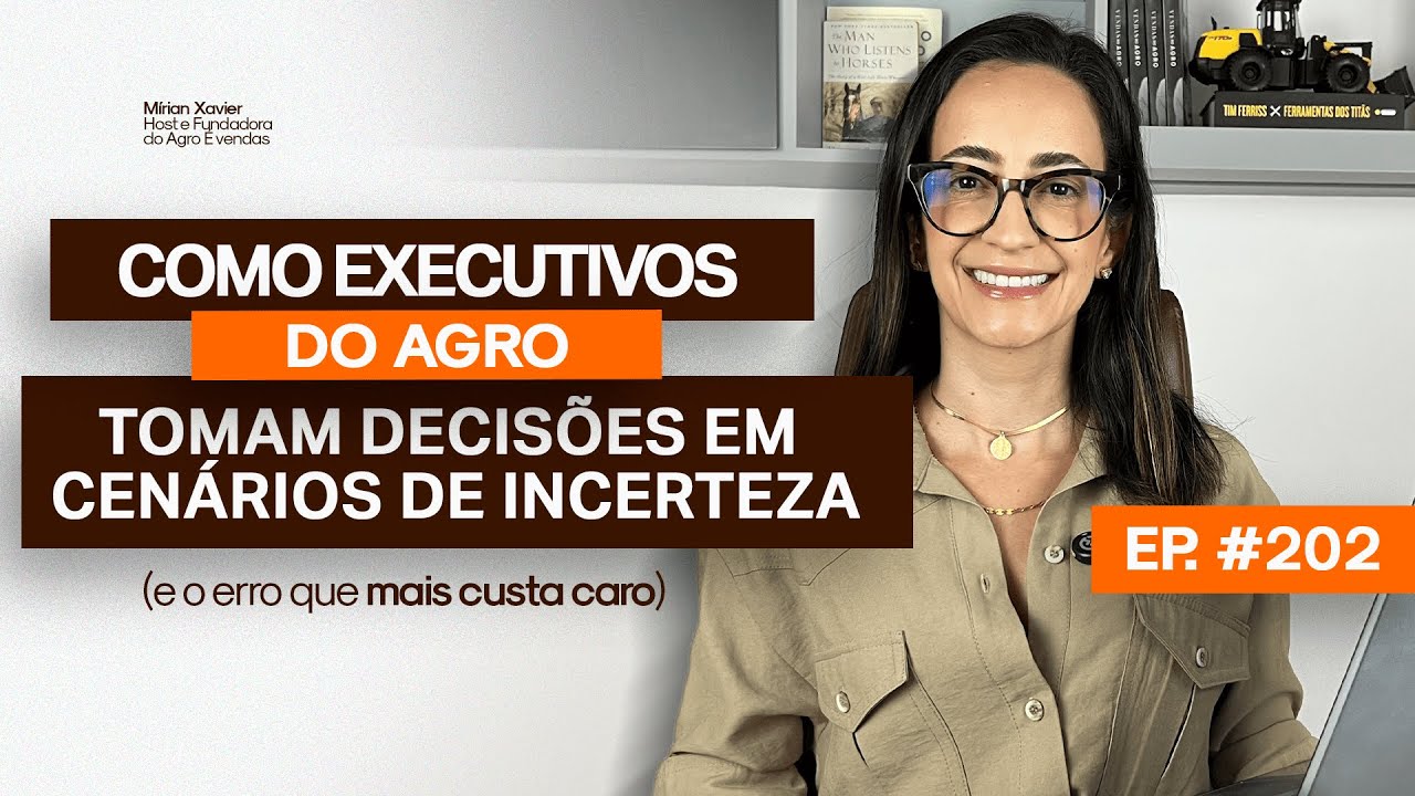 EP 202 | Como Executivos do Agro Tomam Decisões em Cenários de Incerteza