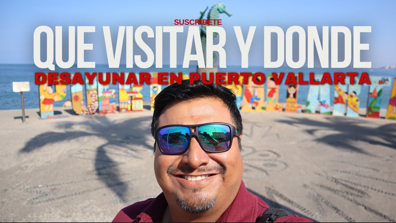 Guia para tu primera visita a Puerto Vallarta: Lugares para visitar y donde desayunar