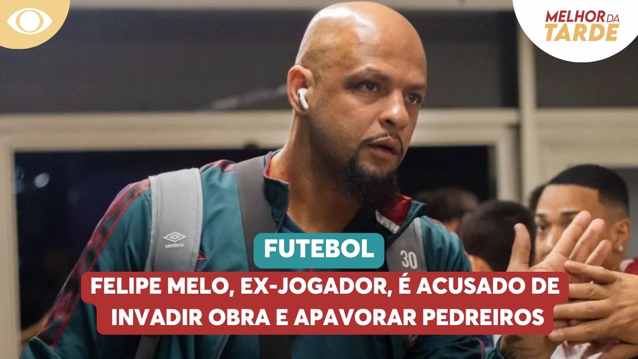 Felipe Melo, ex-jogador, é acusado de invadir obra e apavorar pedreiros