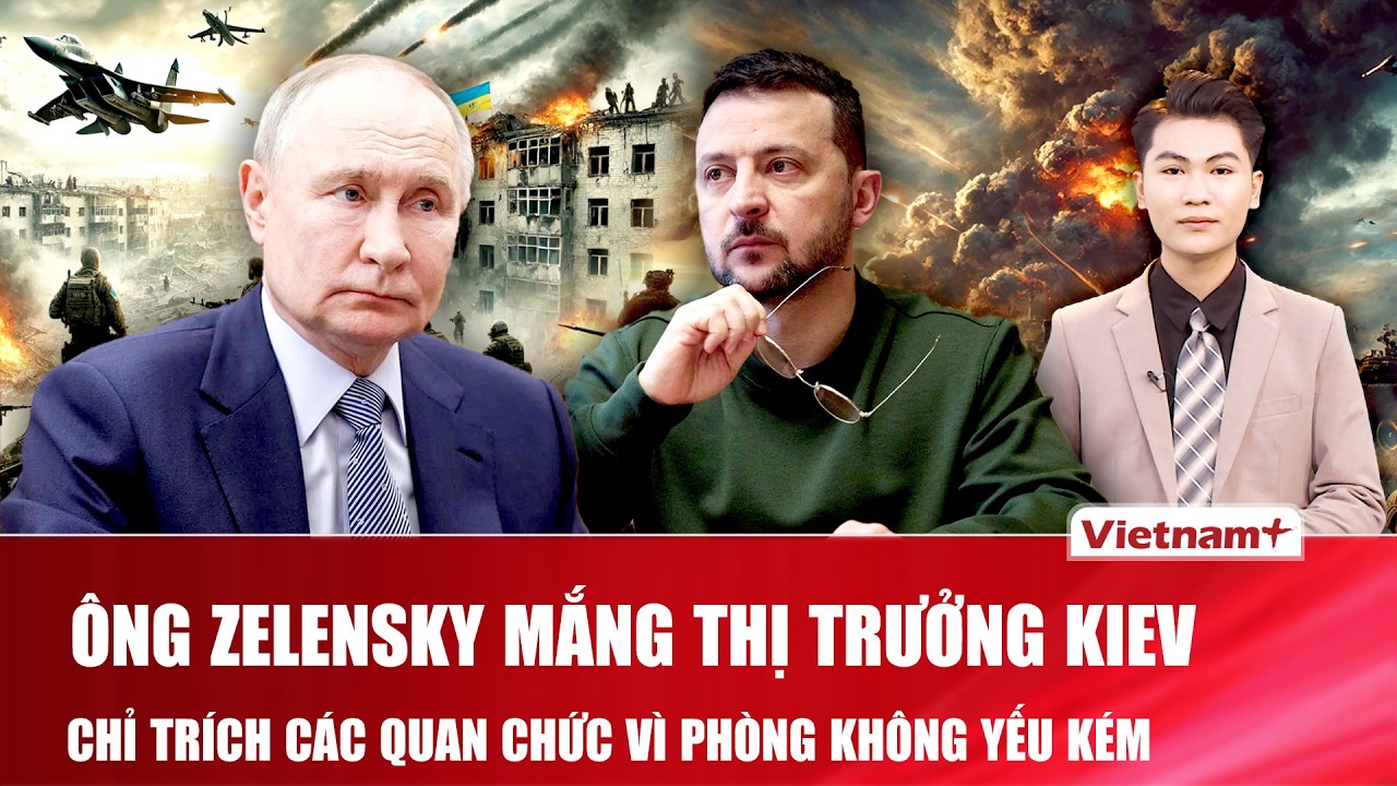 Thời sự Quốc tế trưa 11/2: Ông Zelensky nổi giận “mắng” Thị trưởng Kiev, họp gấp các tướng cấp cao