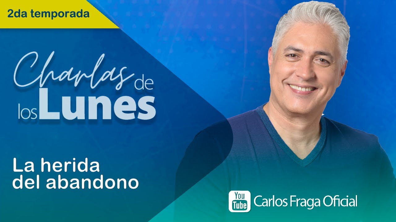 LA HERIDA DEL ABANDONO | Las Charlas de los Lunes con Carlos Fraga