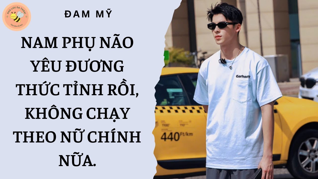 [ĐAM MỸ] NAM PHỤ NÃO YÊU ĐƯƠNG THỨC TỈNH RỒI, KHÔNG CHẠY THEO NỮ CHÍNH NỮA.