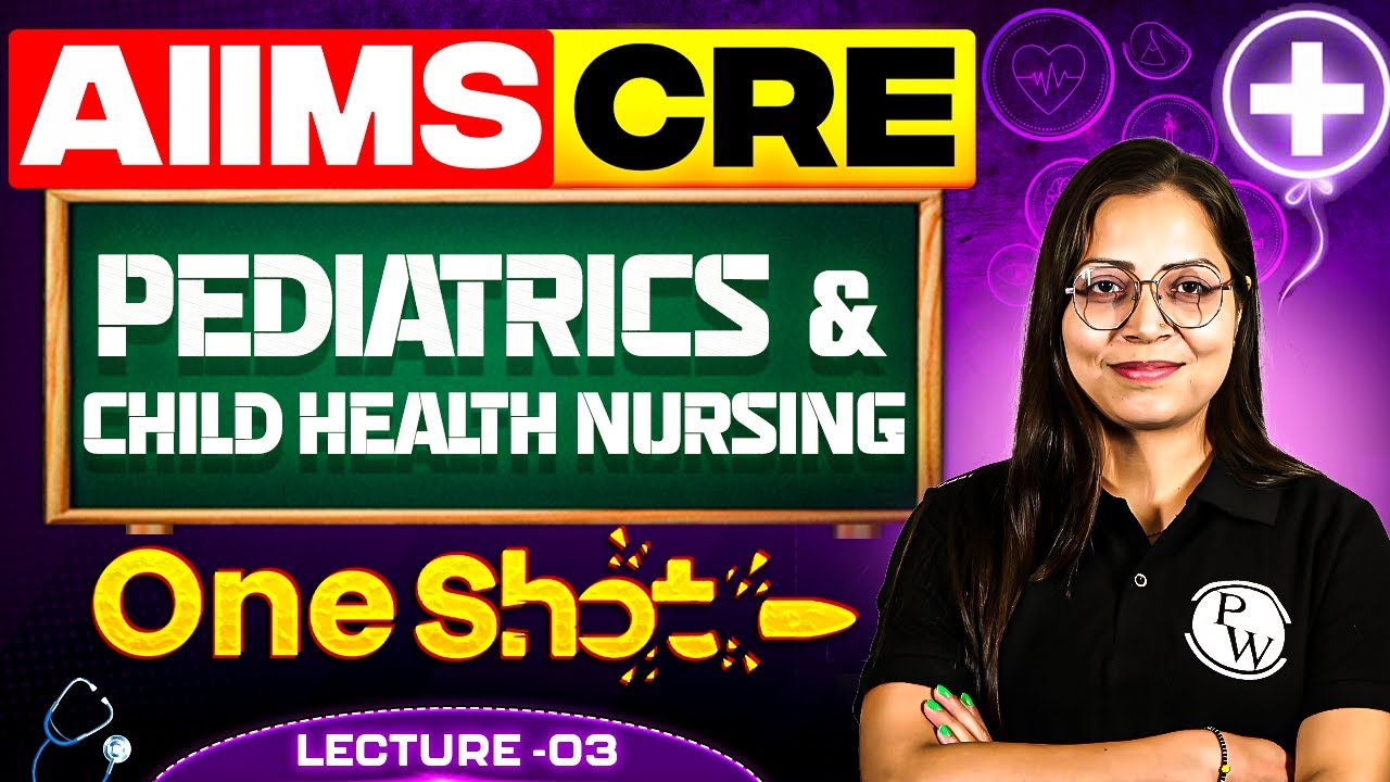 Pediatrics and Child Health Nursing | Important Topics | AIIMS CRE | NORCET & Nursing Exams | Lec 3