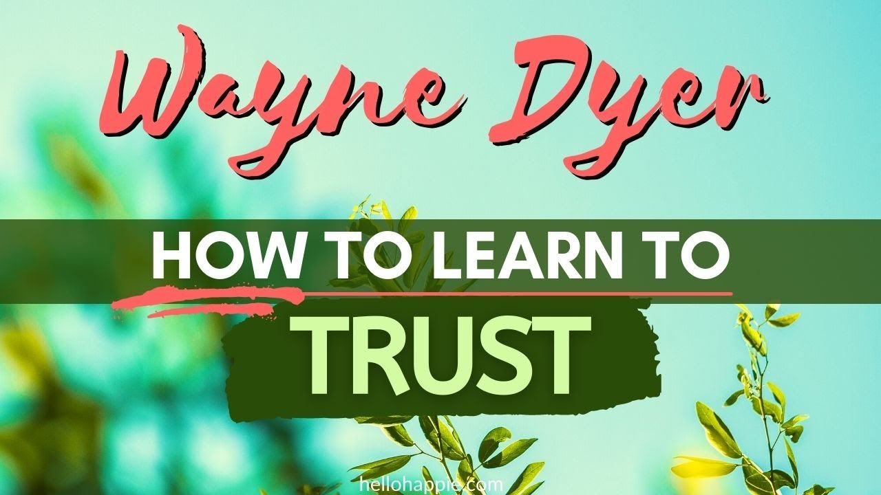 Wayne Dyer ~ How To Develop Trust In Yourself & In The Wisdom That Created You