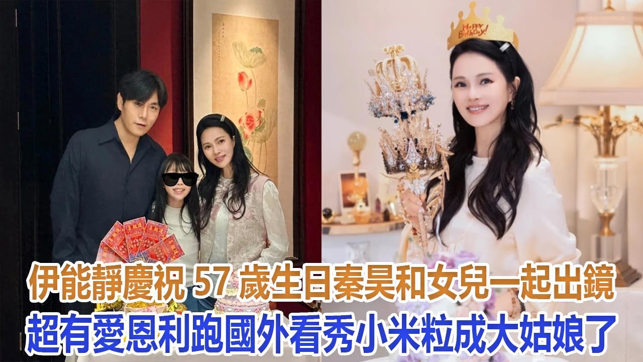 伊能靜慶祝57歲生日，秦昊和女兒一起出鏡超有愛，恩利跑國外看秀，小米粒成大姑娘了#伊能靜#米粒#秦昊#恩利#庾澄慶