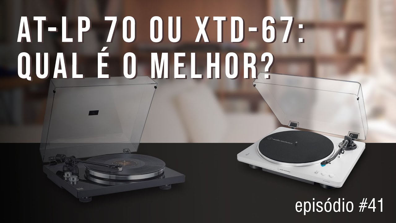 AT LP 70 ou XTD 67 Qual é o melhor toca-discos | Episodio #42