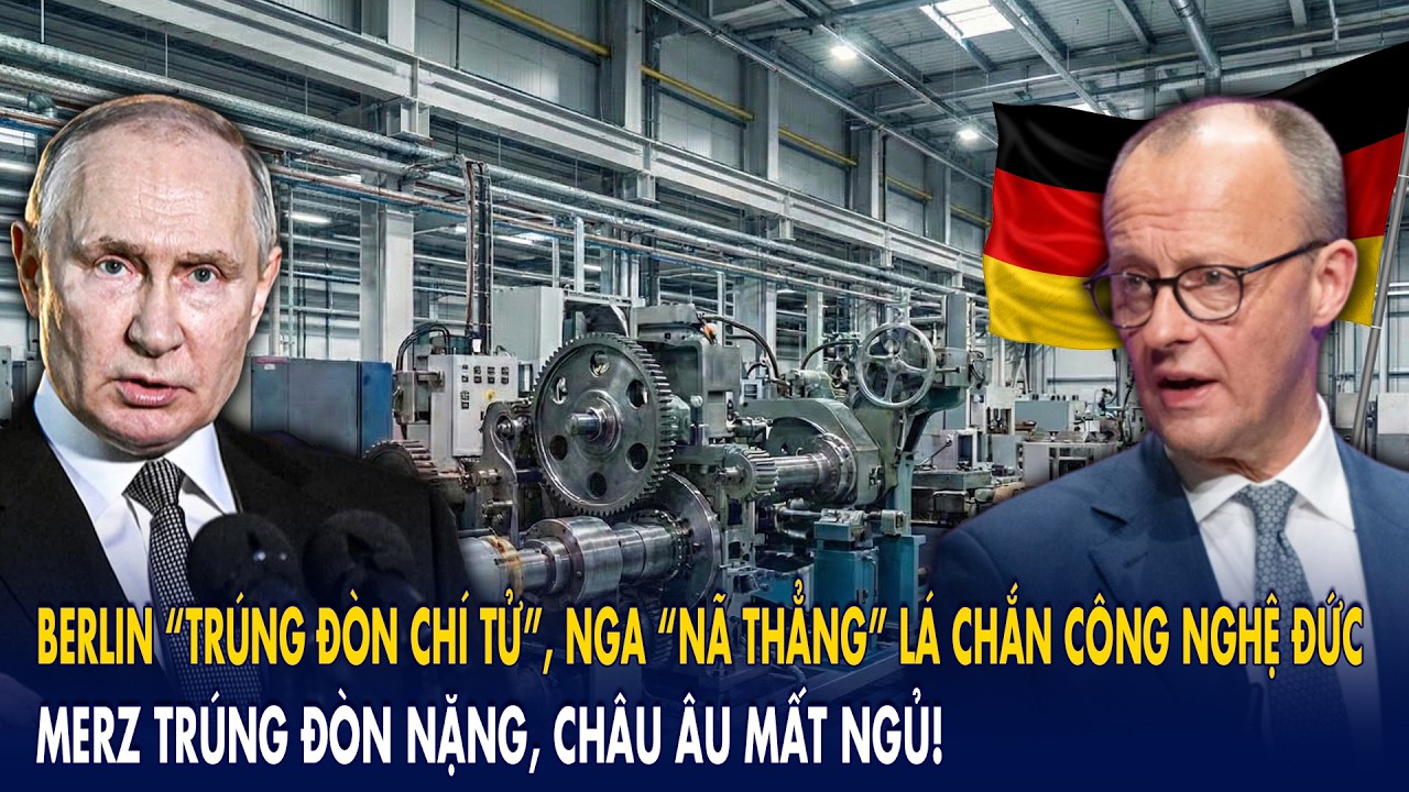Berlin “trúng đòn chí tử”, Nga “nã thẳng” lá chắn công nghệ Đức: Merz trúng đòn nặng, C.Âu mất ngủ