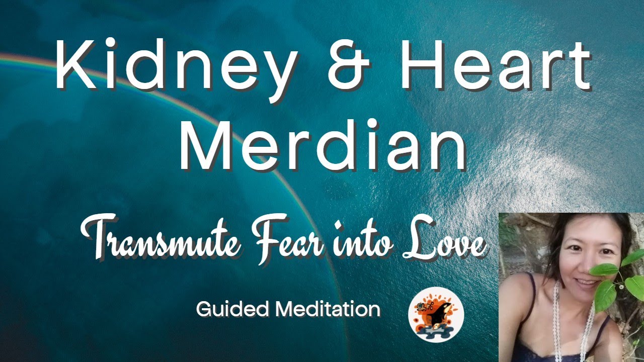 Kidney and Heart Meridian Energies - Transmute Fear into Love : A Guided Meditation