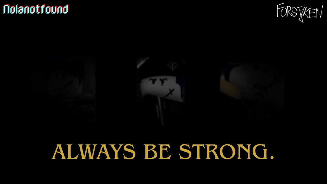 Always be strong. (Forsaken)(NolanotFound)
